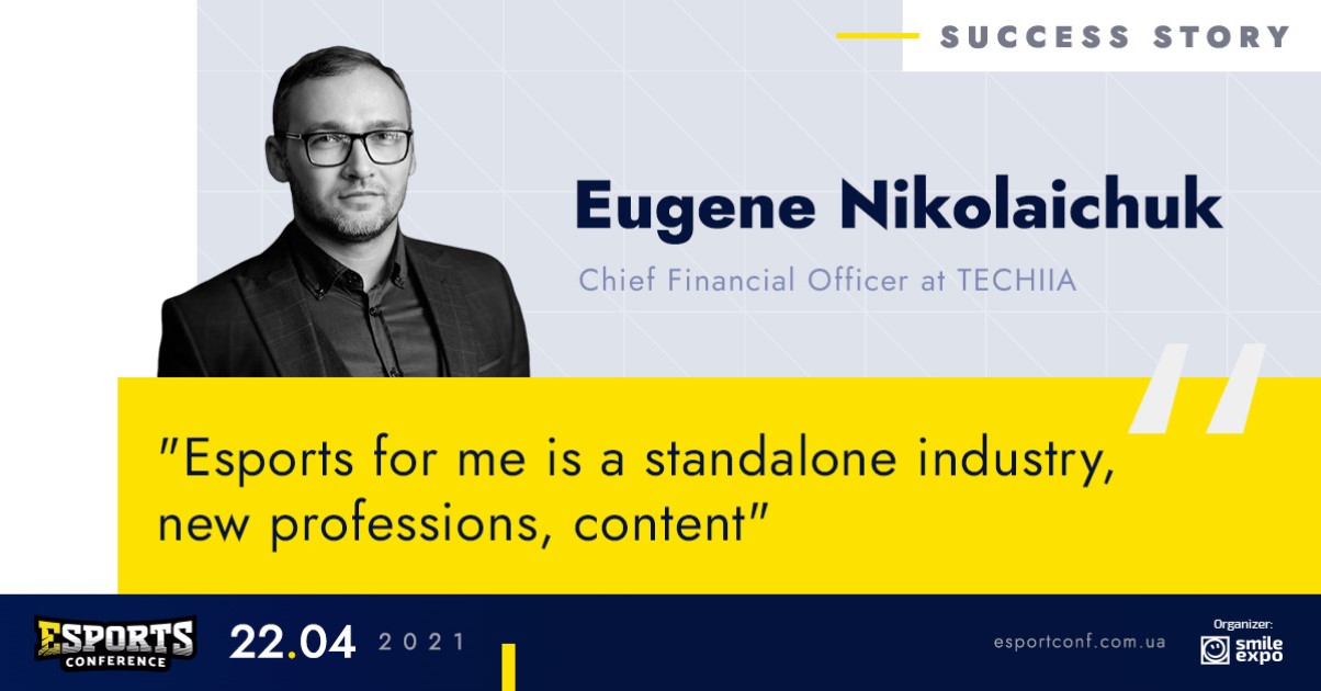 "For me, esports has long been a separate industry, new professions, content" ‒ CFO of TECHIIA holding Eugene Nikolaichuk
