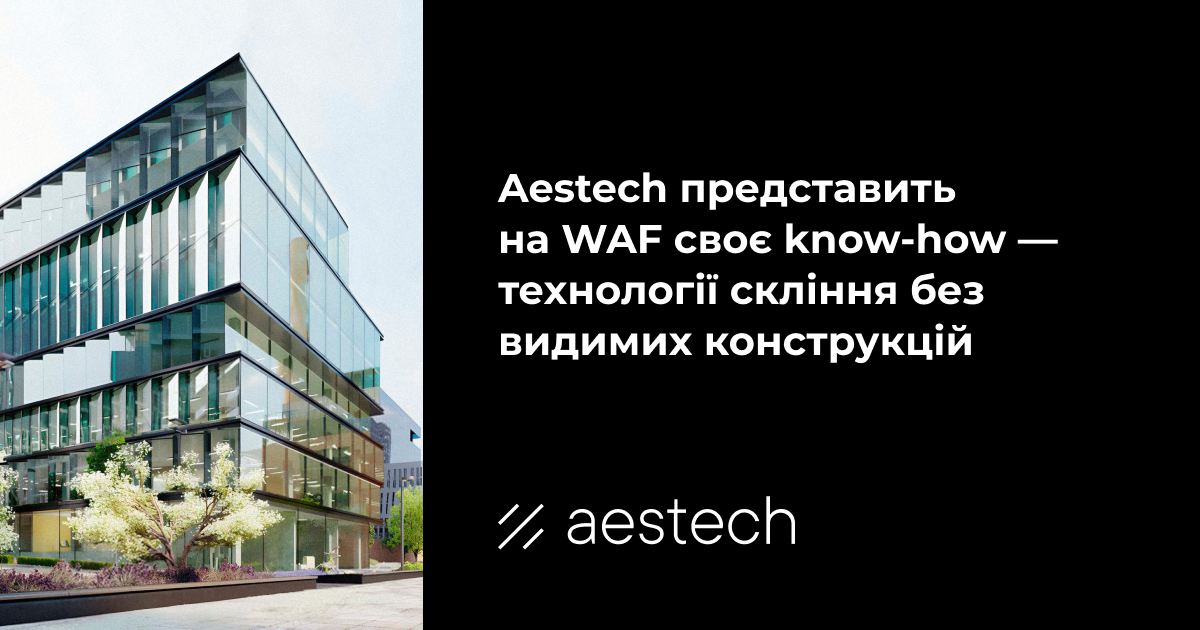 Aestech представить на WAF своє know-how — технології скління без видимих конструкцій
